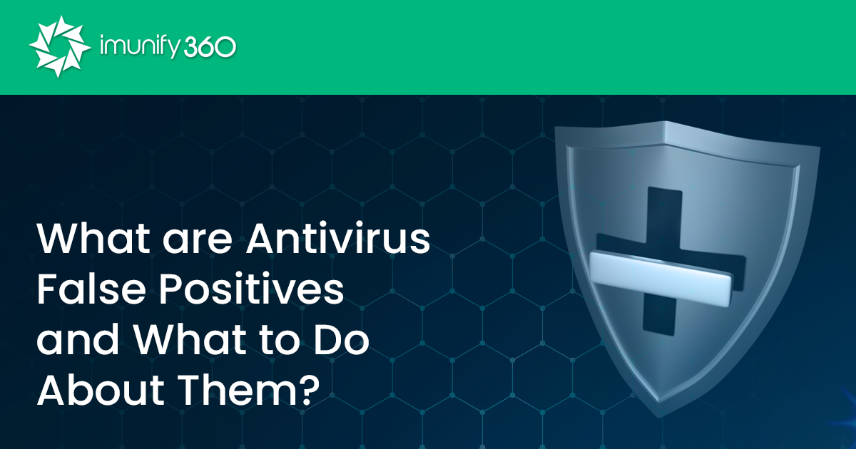 What are Antivirus False Positives and What to Do About Them?